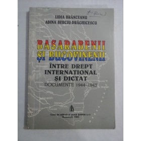    BASARABENII  SI  BUCOVINENII  intre Drept International si Dictat   Documente 1944 -1945  -  Lidia Branceanu si Adina Berciu-Draghicescu  